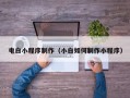本溪电白小程序制作（小白如何制作小程序）